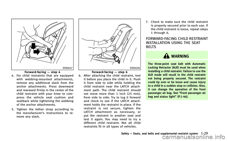 INFINITI Q50-HYBRID 2014 Workshop Manual SSS0647
Forward-facing—step 4
4. For child restraints that are equipped
with webbing-mounted attachments,
remove any additional slack from the
anchor attachments. Press downward
and rearward firmly INFINITI Q50-HYBRID 2014 Workshop Manual SSS0647
Forward-facing—step 4
4. For child restraints that are equipped
with webbing-mounted attachments,
remove any additional slack from the
anchor attachments. Press downward
and rearward firmly