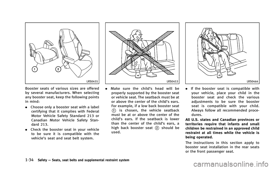 INFINITI Q50-HYBRID 2014 Repair Manual 1-34Safety—Seats, seat belts and supplemental restraint system
LRS0455
Booster seats of various sizes are offered
by several manufacturers. When selecting
any booster seat, keep the following points INFINITI Q50-HYBRID 2014 Repair Manual 1-34Safety—Seats, seat belts and supplemental restraint system
LRS0455
Booster seats of various sizes are offered
by several manufacturers. When selecting
any booster seat, keep the following points