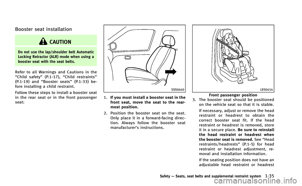 INFINITI Q50-HYBRID 2014 Owners Manual Booster seat installation
CAUTION
Do not use the lap/shoulder belt Automatic
Locking Retractor (ALR) mode when using a
booster seat with the seat belts.
Refer to all Warnings and Cautions in the
“Ch INFINITI Q50-HYBRID 2014 Owners Manual Booster seat installation
CAUTION
Do not use the lap/shoulder belt Automatic
Locking Retractor (ALR) mode when using a
booster seat with the seat belts.
Refer to all Warnings and Cautions in the
“Ch