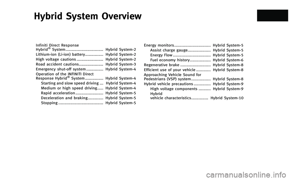 INFINITI Q50-HYBRID 2014  Owners Manual Hybrid System Overview
Infiniti Direct Response
Hybrid®System............................... Hybrid System-2
Lithium-ion (Li-ion) battery............... Hybrid System-2
High voltage cautions ........