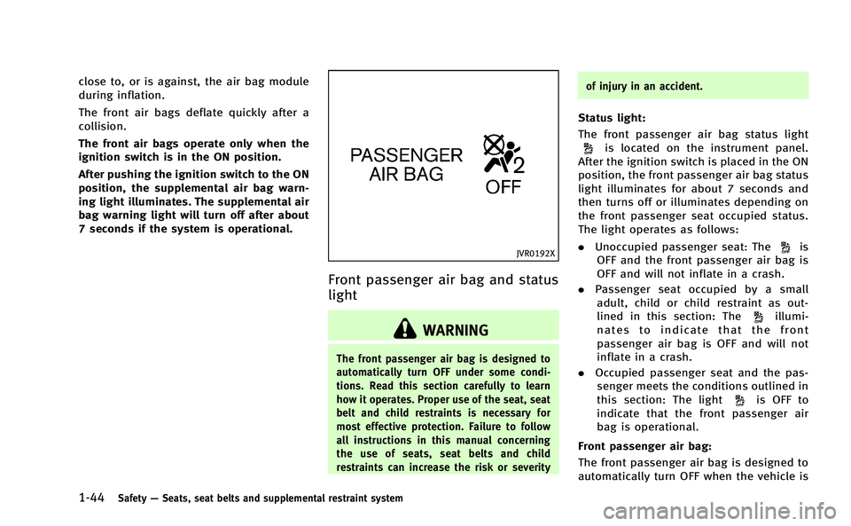 INFINITI Q50-HYBRID 2014 Manual PDF 1-44Safety—Seats, seat belts and supplemental restraint system
close to, or is against, the air bag module
during inflation.
The front air bags deflate quickly after a
collision.
The front air bags INFINITI Q50-HYBRID 2014 Manual PDF 1-44Safety—Seats, seat belts and supplemental restraint system
close to, or is against, the air bag module
during inflation.
The front air bags deflate quickly after a
collision.
The front air bags