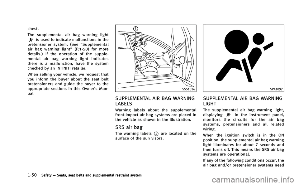 INFINITI Q50-HYBRID 2014 Owners Manual 1-50Safety—Seats, seat belts and supplemental restraint system
chest.
The supplemental air bag warning light
is used to indicate malfunctions in the
pretensioner system. (See “Supplemental
air bag INFINITI Q50-HYBRID 2014 Owners Manual 1-50Safety—Seats, seat belts and supplemental restraint system
chest.
The supplemental air bag warning light
is used to indicate malfunctions in the
pretensioner system. (See “Supplemental
air bag