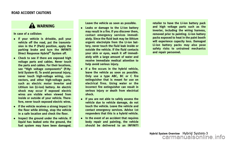 INFINITI Q50-HYBRID 2014  Owners Manual WARNING
In case of a collision:
.If your vehicle is drivable, pull your
vehicle off the road, put the transmis-
sion in the P (Park) position, apply the
parking brake and turn the INFINITI
Direct Resp