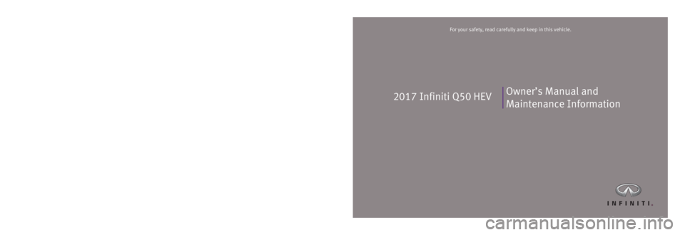 INFINITI Q50-HYBRID 2017 Owners Manual 2017 Infiniti Q50 HEVOwner’s Manual and
Maintenance Information
Printing: August 2016 (05) / OM17E0 HV37U0 / Printed in U.S.A.
For your safety, read carefully and keep in this vehicle.2017 Infi INFINITI Q50-HYBRID 2017 Owners Manual 2017 Infiniti Q50 HEVOwner’s Manual and
Maintenance Information
Printing: August 2016 (05) / OM17E0 HV37U0 / Printed in U.S.A.
For your safety, read carefully and keep in this vehicle.2017 Infi