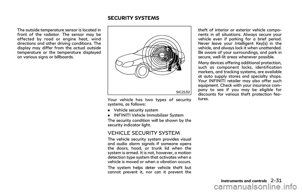 INFINITI Q50-HYBRID 2018 Owners Manual The outside temperature sensor is located in
front of the radiator. The sensor may be
affected by road or engine heat, wind
directions and other driving conditions. The
display may differ from the act INFINITI Q50-HYBRID 2018 Owners Manual The outside temperature sensor is located in
front of the radiator. The sensor may be
affected by road or engine heat, wind
directions and other driving conditions. The
display may differ from the act