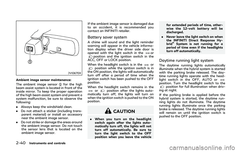INFINITI Q50-HYBRID 2018 Owners Manual 2-40Instruments and controls
JVI0670X
Ambient image sensor maintenance:
The ambient image sensor
for the high
beam assist system is located in front of the
inside mirror. To keep the proper operation
INFINITI Q50-HYBRID 2018 Owners Manual 2-40Instruments and controls
JVI0670X
Ambient image sensor maintenance:
The ambient image sensor
for the high
beam assist system is located in front of the
inside mirror. To keep the proper operation