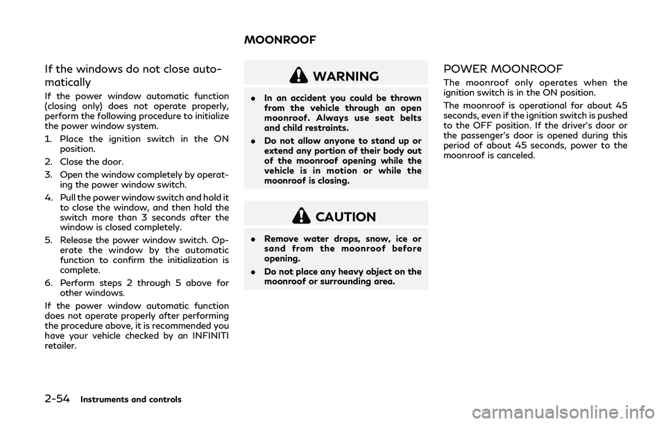 INFINITI Q50-HYBRID 2018 Owners Manual 2-54Instruments and controls
If the windows do not close auto-
matically
If the power window automatic function
(closing only) does not operate properly,
perform the following procedure to initialize
INFINITI Q50-HYBRID 2018 Owners Manual 2-54Instruments and controls
If the windows do not close auto-
matically
If the power window automatic function
(closing only) does not operate properly,
perform the following procedure to initialize