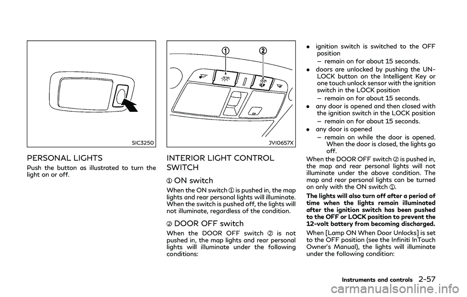 INFINITI Q50-HYBRID 2018 Owners Manual SIC3250
PERSONAL LIGHTS
Push the button as illustrated to turn the
light on or off.
JVI0657X
INTERIOR LIGHT CONTROL
SWITCH
ON switch
When the ON switchis pushed in, the map
lights and rear personal li INFINITI Q50-HYBRID 2018 Owners Manual SIC3250
PERSONAL LIGHTS
Push the button as illustrated to turn the
light on or off.
JVI0657X
INTERIOR LIGHT CONTROL
SWITCH
ON switch
When the ON switchis pushed in, the map
lights and rear personal li