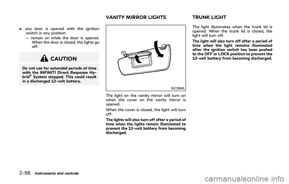 INFINITI Q50-HYBRID 2018 Owners Manual 2-58Instruments and controls
.any door is opened with the ignition
switch in any position
— remain on while the door is opened. When the door is closed, the lights go
off.
CAUTION
Do not use for ext INFINITI Q50-HYBRID 2018 Owners Manual 2-58Instruments and controls
.any door is opened with the ignition
switch in any position
— remain on while the door is opened. When the door is closed, the lights go
off.
CAUTION
Do not use for ext