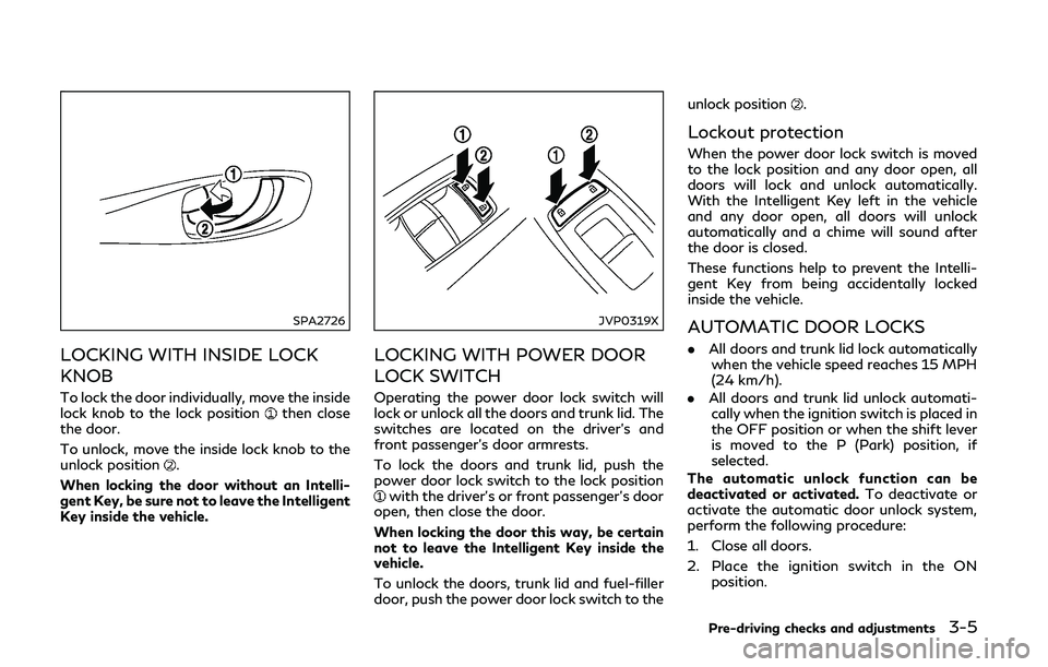 INFINITI Q50-HYBRID 2018 Owners Manual SPA2726
LOCKING WITH INSIDE LOCK
KNOB
To lock the door individually, move the inside
lock knob to the lock positionthen close
the door.
To unlock, move the inside lock knob to the
unlock position
.
Wh INFINITI Q50-HYBRID 2018 Owners Manual SPA2726
LOCKING WITH INSIDE LOCK
KNOB
To lock the door individually, move the inside
lock knob to the lock positionthen close
the door.
To unlock, move the inside lock knob to the
unlock position
.
Wh