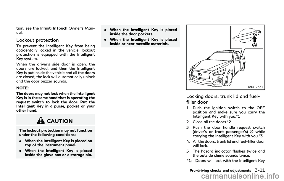 INFINITI Q50-HYBRID 2018 Owners Manual tion, see the Infiniti InTouch Owner’s Man-
ual.
Lockout protection
To prevent the Intelligent Key from being
accidentally locked in the vehicle, lockout
protection is equipped with the Intelligent
INFINITI Q50-HYBRID 2018 Owners Manual tion, see the Infiniti InTouch Owner’s Man-
ual.
Lockout protection
To prevent the Intelligent Key from being
accidentally locked in the vehicle, lockout
protection is equipped with the Intelligent