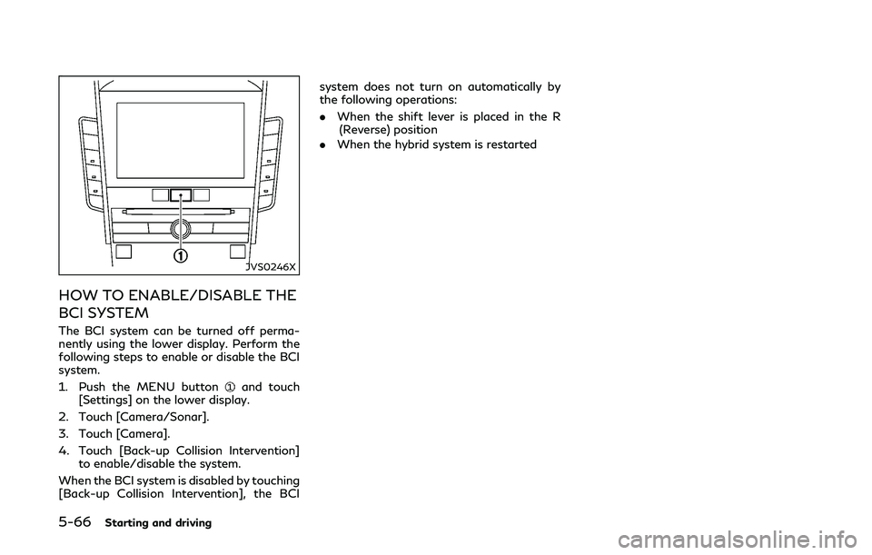 INFINITI Q50-HYBRID 2018 Owners Manual 5-66Starting and driving
JVS0246X
HOW TO ENABLE/DISABLE THE
BCI SYSTEM
The BCI system can be turned off perma-
nently using the lower display. Perform the
following steps to enable or disable the BCI
INFINITI Q50-HYBRID 2018 Owners Manual 5-66Starting and driving
JVS0246X
HOW TO ENABLE/DISABLE THE
BCI SYSTEM
The BCI system can be turned off perma-
nently using the lower display. Perform the
following steps to enable or disable the BCI