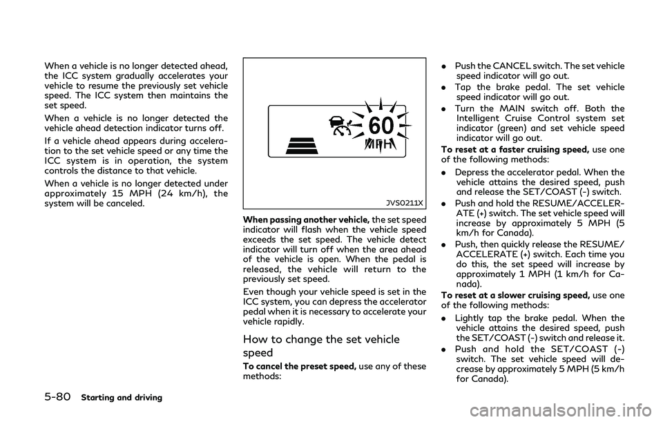 INFINITI Q50-HYBRID 2018 Owners Manual 5-80Starting and driving
When a vehicle is no longer detected ahead,
the ICC system gradually accelerates your
vehicle to resume the previously set vehicle
speed. The ICC system then maintains the
set INFINITI Q50-HYBRID 2018 Owners Manual 5-80Starting and driving
When a vehicle is no longer detected ahead,
the ICC system gradually accelerates your
vehicle to resume the previously set vehicle
speed. The ICC system then maintains the
set