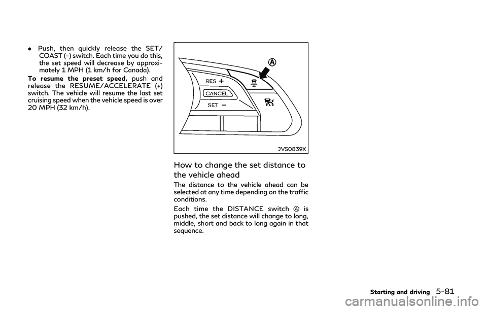 INFINITI Q50-HYBRID 2018 Owners Manual .Push, then quickly release the SET/
COAST (-) switch. Each time you do this,
the set speed will decrease by approxi-
mately 1 MPH (1 km/h for Canada).
To resume the preset speed, push and
release the INFINITI Q50-HYBRID 2018 Owners Manual .Push, then quickly release the SET/
COAST (-) switch. Each time you do this,
the set speed will decrease by approxi-
mately 1 MPH (1 km/h for Canada).
To resume the preset speed, push and
release the