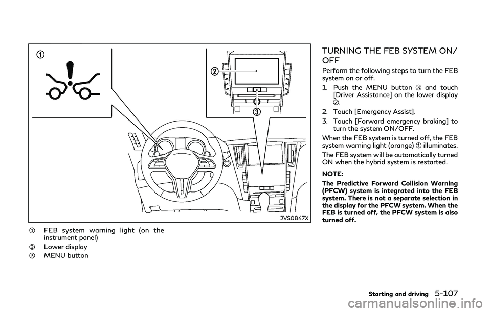 INFINITI Q50-HYBRID 2018  Owners Manual JVS0847X
FEB system warning light (on the
instrument panel)
Lower display
MENU button
TURNING THE FEB SYSTEM ON/
OFF
Perform the following steps to turn the FEB
system on or off.
1. Push the MENU butt