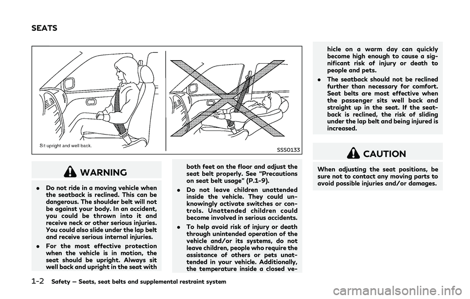 INFINITI Q50-HYBRID 2018 Owners Manual 1-2Safety — Seats, seat belts and supplemental restraint system
SSS0133
WARNING
.Do not ride in a moving vehicle when
the seatback is reclined. This can be
dangerous. The shoulder belt will not
be a INFINITI Q50-HYBRID 2018 Owners Manual 1-2Safety — Seats, seat belts and supplemental restraint system
SSS0133
WARNING
.Do not ride in a moving vehicle when
the seatback is reclined. This can be
dangerous. The shoulder belt will not
be a