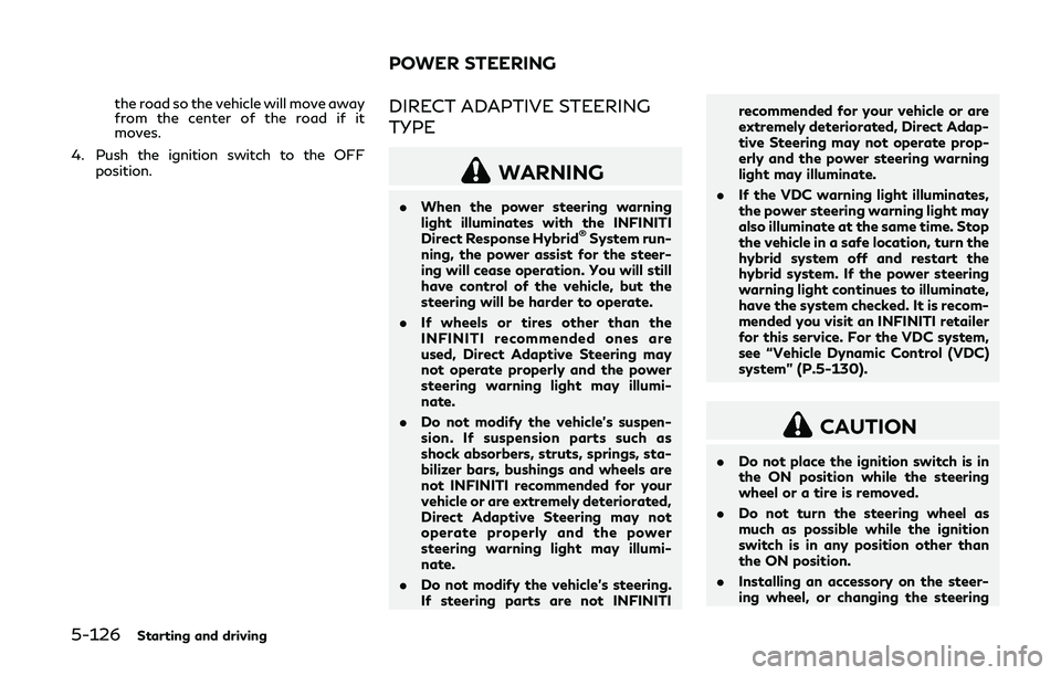 INFINITI Q50-HYBRID 2018 Workshop Manual 5-126Starting and driving
the road so the vehicle will move away
from the center of the road if it
moves.
4. Push the ignition switch to the OFF position.DIRECT ADAPTIVE STEERING
TYPE
WARNING
.When th INFINITI Q50-HYBRID 2018 Workshop Manual 5-126Starting and driving
the road so the vehicle will move away
from the center of the road if it
moves.
4. Push the ignition switch to the OFF position.DIRECT ADAPTIVE STEERING
TYPE
WARNING
.When th