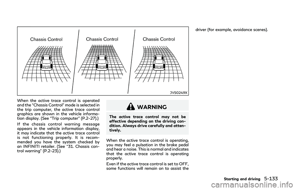 INFINITI Q50-HYBRID 2018  Owners Manual JVS0249X
When the active trace control is operated
and the “Chassis Control” mode is selected in
the trip computer, the active trace control
graphics are shown in the vehicle informa-
tion display