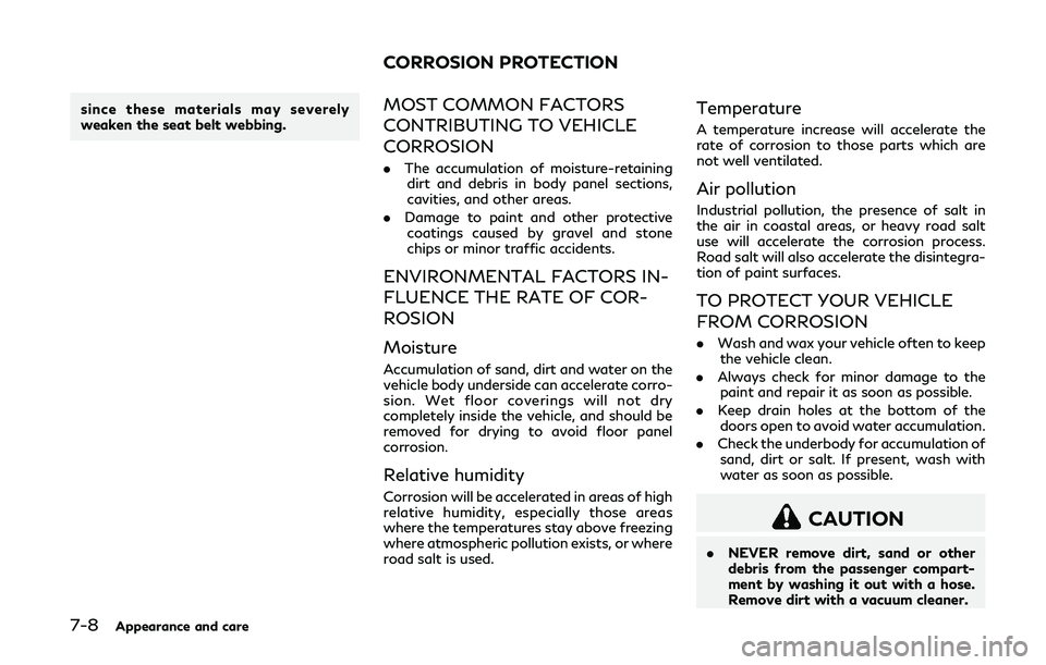 INFINITI Q50-HYBRID 2018  Owners Manual 7-8Appearance and care
since these materials may severely
weaken the seat belt webbing.MOST COMMON FACTORS
CONTRIBUTING TO VEHICLE
CORROSION
.The accumulation of moisture-retaining
dirt and debris in 