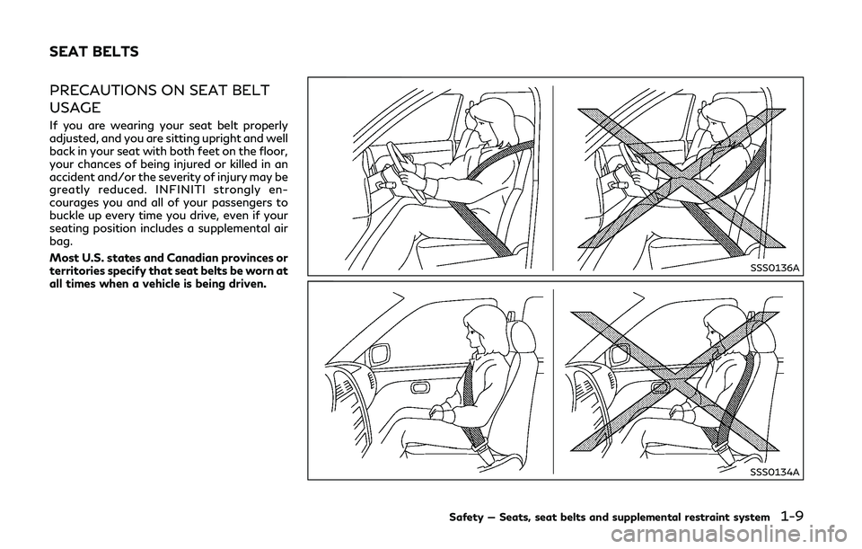 INFINITI Q50-HYBRID 2018 Owners Guide PRECAUTIONS ON SEAT BELT
USAGE
If you are wearing your seat belt properly
adjusted, and you are sitting upright and well
back in your seat with both feet on the floor,
your chances of being injured or INFINITI Q50-HYBRID 2018 Owners Guide PRECAUTIONS ON SEAT BELT
USAGE
If you are wearing your seat belt properly
adjusted, and you are sitting upright and well
back in your seat with both feet on the floor,
your chances of being injured or