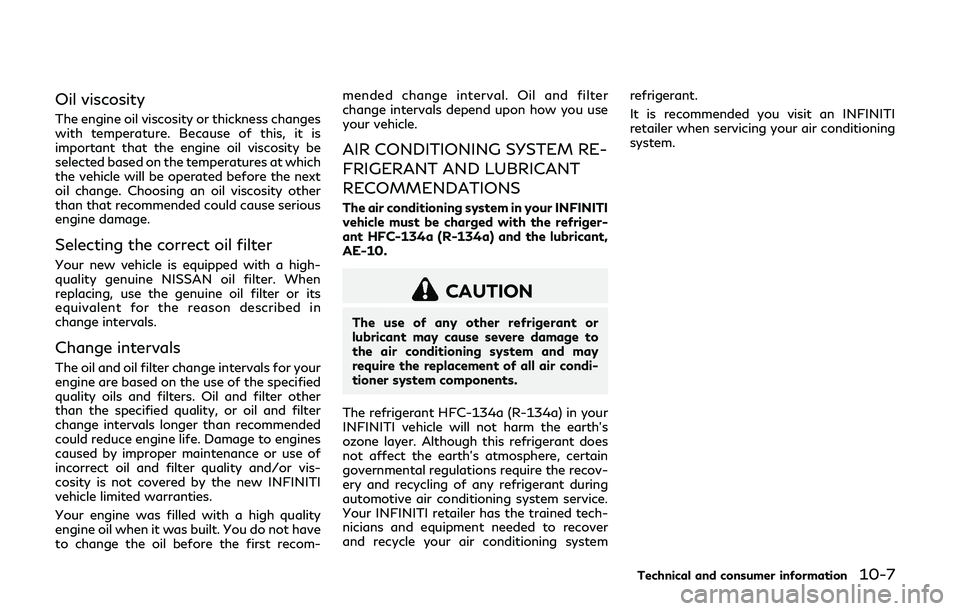 INFINITI Q50-HYBRID 2018  Owners Manual Oil viscosity
The engine oil viscosity or thickness changes
with temperature. Because of this, it is
important that the engine oil viscosity be
selected based on the temperatures at which
the vehicle 