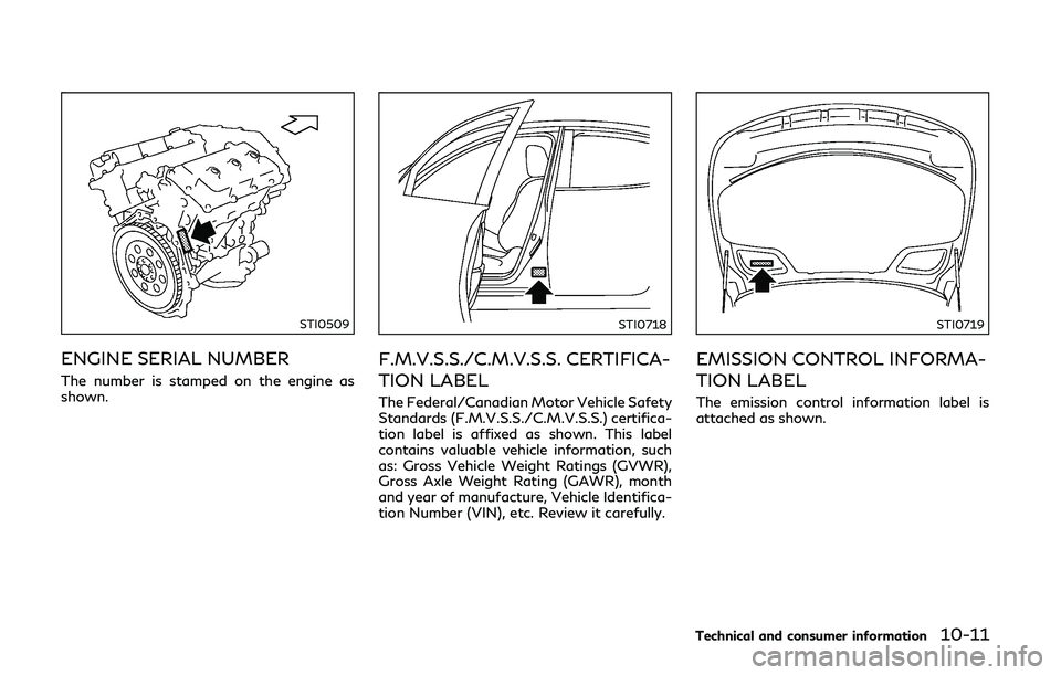 INFINITI Q50-HYBRID 2018  Owners Manual STI0509
ENGINE SERIAL NUMBER
The number is stamped on the engine as
shown.
STI0718
F.M.V.S.S./C.M.V.S.S. CERTIFICA-
TION LABEL
The Federal/Canadian Motor Vehicle Safety
Standards (F.M.V.S.S./C.M.V.S.S