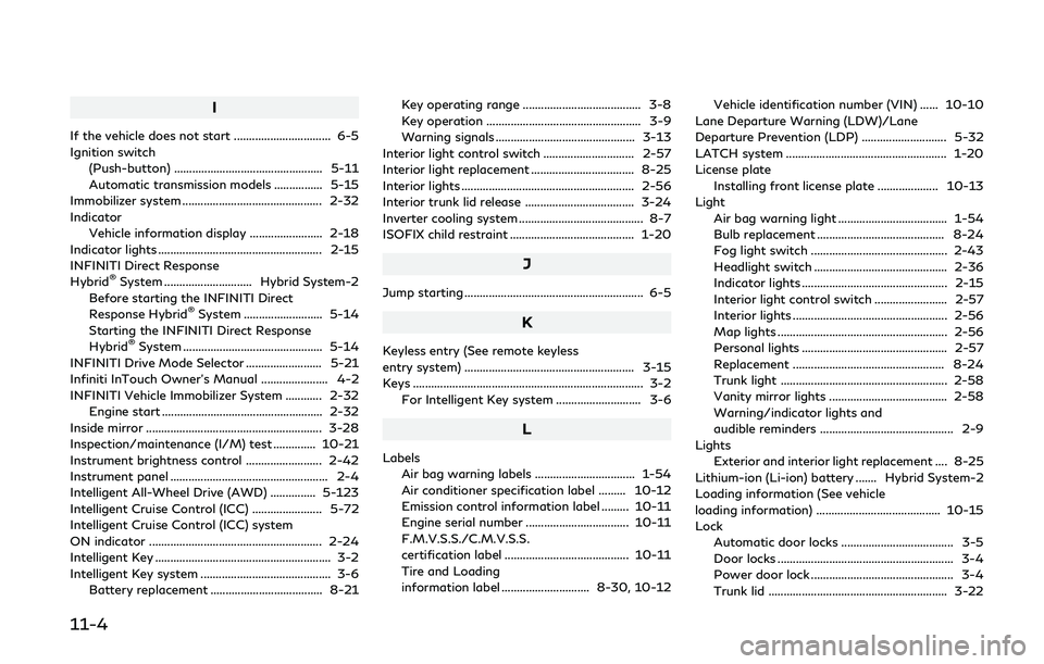 INFINITI Q50-HYBRID 2018 Owners Manual 11-4
I
If the vehicle does not start ................................ 6-5
Ignition switch(Push-button) ................................................. 5-11
Automatic transmission models ............ INFINITI Q50-HYBRID 2018 Owners Manual 11-4
I
If the vehicle does not start ................................ 6-5
Ignition switch(Push-button) ................................................. 5-11
Automatic transmission models ............