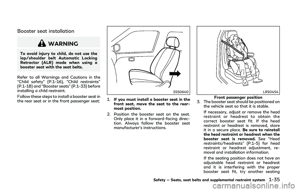 INFINITI Q50-HYBRID 2018 User Guide Booster seat installation
WARNING
To avoid injury to child, do not use the
lap/shoulder belt Automatic Locking
Retractor (ALR) mode when using a
booster seat with the seat belts.
Refer to all Warnings INFINITI Q50-HYBRID 2018 User Guide Booster seat installation
WARNING
To avoid injury to child, do not use the
lap/shoulder belt Automatic Locking
Retractor (ALR) mode when using a
booster seat with the seat belts.
Refer to all Warnings