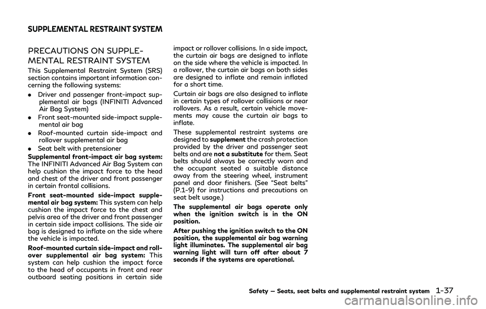 INFINITI Q50-HYBRID 2018  Owners Manual PRECAUTIONS ON SUPPLE-
MENTAL RESTRAINT SYSTEM
This Supplemental Restraint System (SRS)
section contains important information con-
cerning the following systems:
.Driver and passenger front-impact su