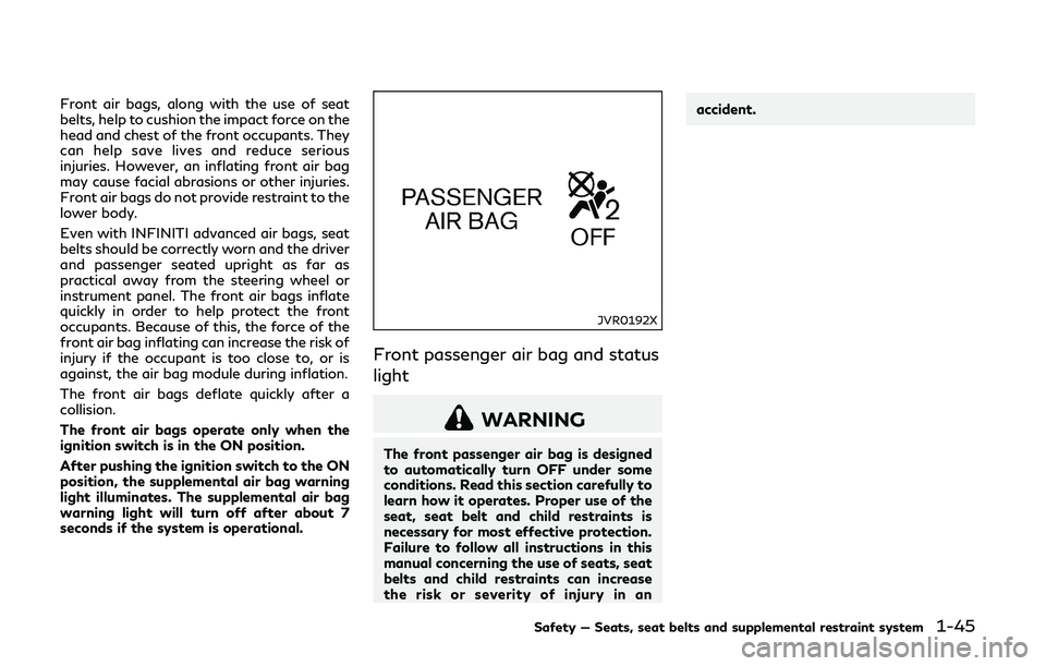 INFINITI Q50-HYBRID 2018 Manual PDF Front air bags, along with the use of seat
belts, help to cushion the impact force on the
head and chest of the front occupants. They
can help save lives and reduce serious
injuries. However, an infla INFINITI Q50-HYBRID 2018 Manual PDF Front air bags, along with the use of seat
belts, help to cushion the impact force on the
head and chest of the front occupants. They
can help save lives and reduce serious
injuries. However, an infla