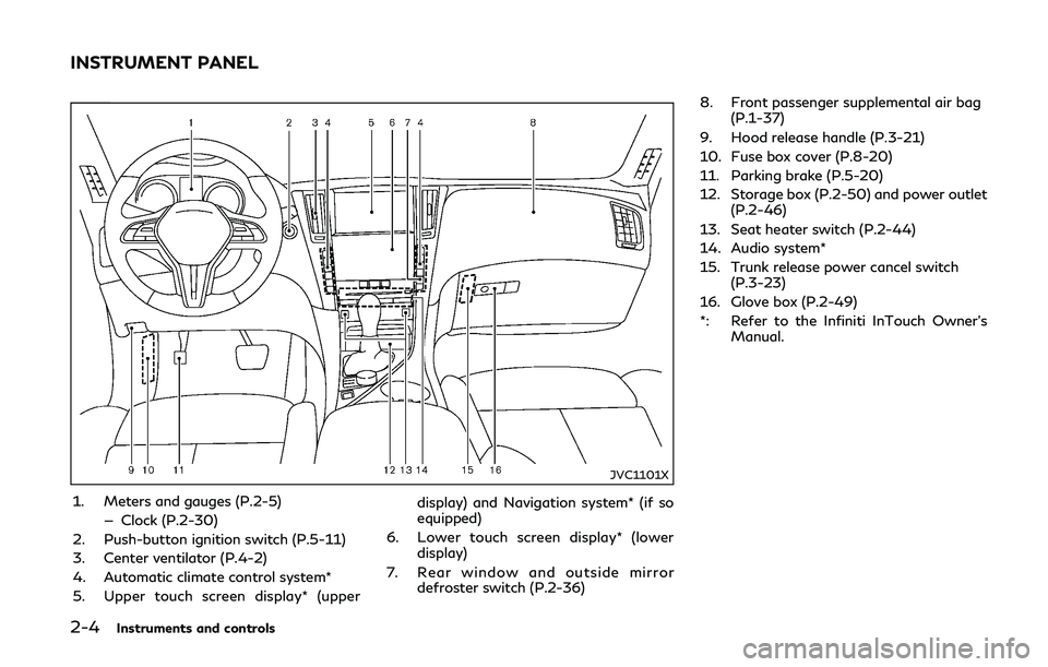 INFINITI Q50-HYBRID 2018 Owners Manual 2-4Instruments and controls
JVC1101X
1. Meters and gauges (P.2-5)— Clock (P.2-30)
2. Push-button ignition switch (P.5-11)
3. Center ventilator (P.4-2)
4. Automatic climate control system*
5. Upper t INFINITI Q50-HYBRID 2018 Owners Manual 2-4Instruments and controls
JVC1101X
1. Meters and gauges (P.2-5)— Clock (P.2-30)
2. Push-button ignition switch (P.5-11)
3. Center ventilator (P.4-2)
4. Automatic climate control system*
5. Upper t