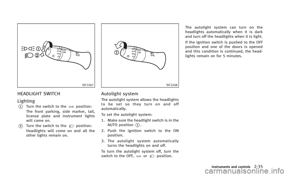 INFINITI Q60 2014 Owners Manual SIC3267
HEADLIGHT SWITCH
Lighting
*1Turn the switch to theposition:
The front parking, side marker, tail,
license plate and instrument lights
will come on.
*2Turn the switch to theposition:
Headlights INFINITI Q60 2014 Owners Manual SIC3267
HEADLIGHT SWITCH
Lighting
*1Turn the switch to theposition:
The front parking, side marker, tail,
license plate and instrument lights
will come on.
*2Turn the switch to theposition:
Headlights