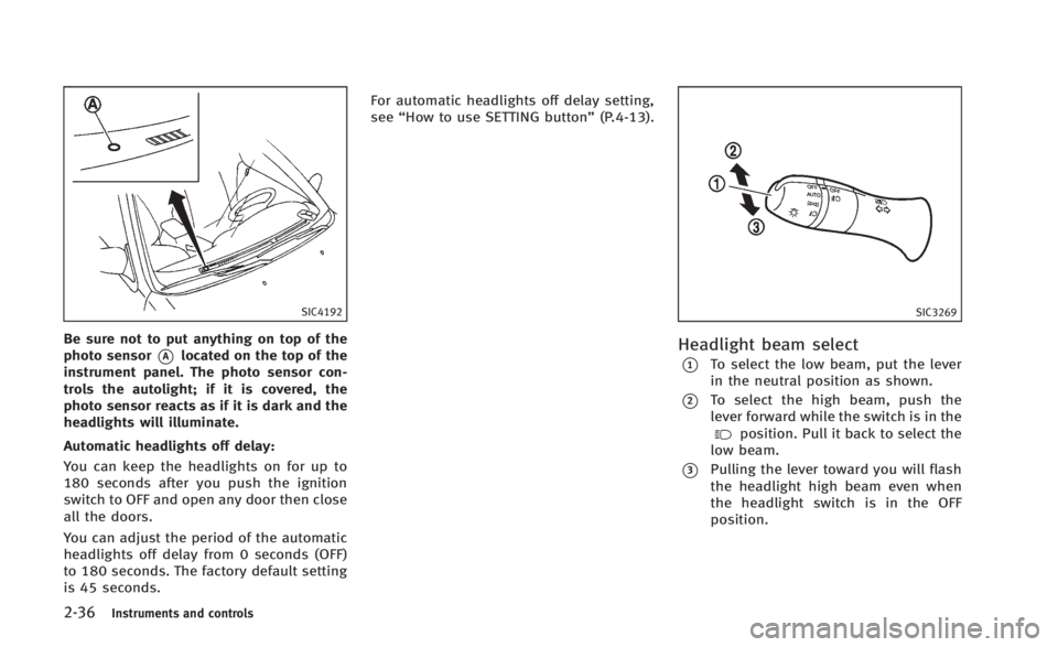 INFINITI Q60 2014 Owners Manual 2-36Instruments and controls
SIC4192
Be sure not to put anything on top of the
photo sensor
*Alocated on the top of the
instrument panel. The photo sensor con-
trols the autolight; if it is covered, t INFINITI Q60 2014 Owners Manual 2-36Instruments and controls
SIC4192
Be sure not to put anything on top of the
photo sensor
*Alocated on the top of the
instrument panel. The photo sensor con-
trols the autolight; if it is covered, t