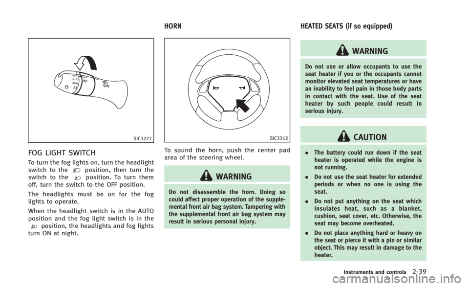 INFINITI Q60 2014 Owners Manual SIC3272
FOG LIGHT SWITCH
To turn the fog lights on, turn the headlight
switch to theposition, then turn the
switch to theposition. To turn them
off, turn the switch to the OFF position.
The headlights INFINITI Q60 2014 Owners Manual SIC3272
FOG LIGHT SWITCH
To turn the fog lights on, turn the headlight
switch to theposition, then turn the
switch to theposition. To turn them
off, turn the switch to the OFF position.
The headlights
