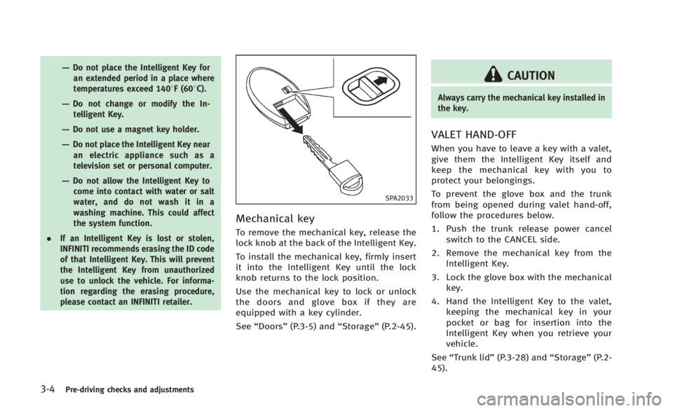 INFINITI Q60 2014 Owners Manual 3-4Pre-driving checks and adjustments
—Do not place the Intelligent Key foran extended period in a place where
temperatures exceed 1408F (608C).
—Do not change or modify the In-telligent Key.
—D INFINITI Q60 2014 Owners Manual 3-4Pre-driving checks and adjustments
—Do not place the Intelligent Key foran extended period in a place where
temperatures exceed 1408F (608C).
—Do not change or modify the In-telligent Key.
—D