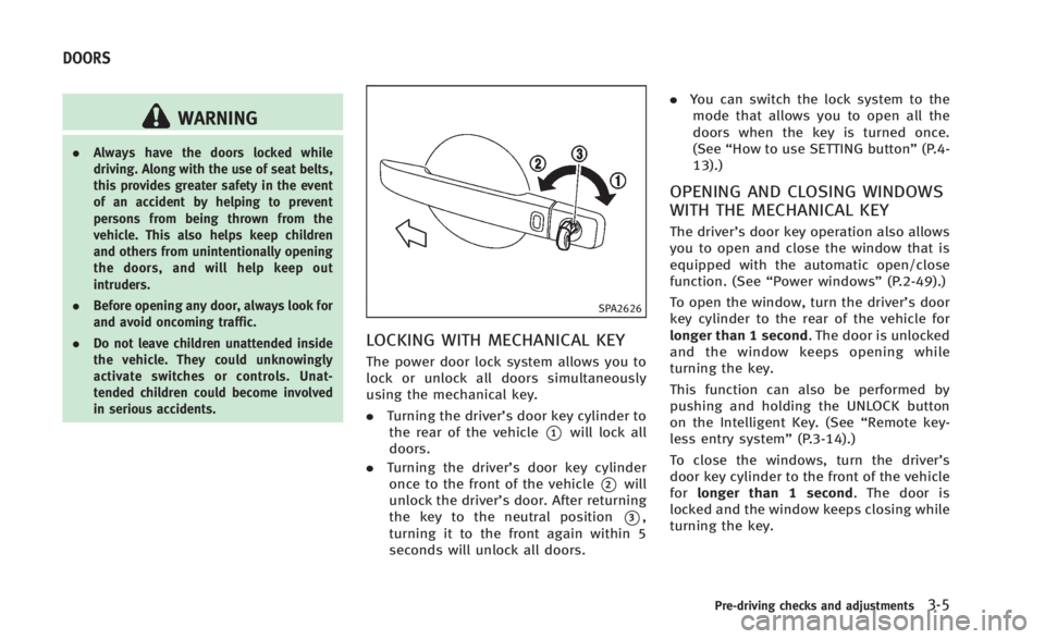 INFINITI Q60 2014 Owners Manual WARNING
.Always have the doors locked while
driving. Along with the use of seat belts,
this provides greater safety in the event
of an accident by helping to prevent
persons from being thrown from the INFINITI Q60 2014 Owners Manual WARNING
.Always have the doors locked while
driving. Along with the use of seat belts,
this provides greater safety in the event
of an accident by helping to prevent
persons from being thrown from the