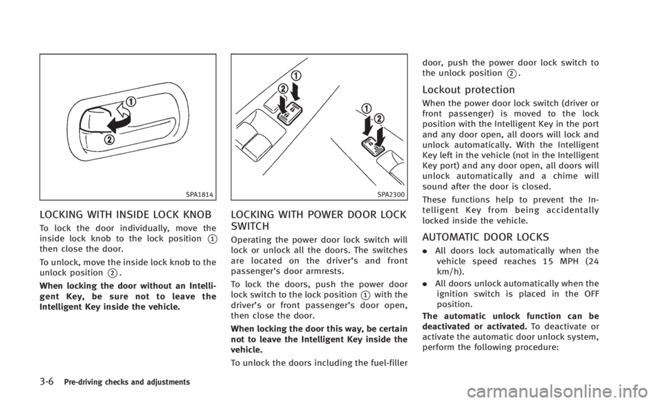 INFINITI Q60 2014 Owners Manual 3-6Pre-driving checks and adjustments
SPA1814
LOCKING WITH INSIDE LOCK KNOB
To lock the door individually, move the
inside lock knob to the lock position
*1then close the door.
To unlock, move the ins INFINITI Q60 2014 Owners Manual 3-6Pre-driving checks and adjustments
SPA1814
LOCKING WITH INSIDE LOCK KNOB
To lock the door individually, move the
inside lock knob to the lock position
*1then close the door.
To unlock, move the ins