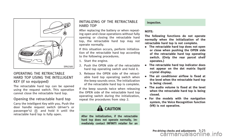 INFINITI Q60 2014  Owners Manual SPA2585
OPERATING THE RETRACTABLE
HARD TOP USING THE INTELLIGENT
KEY (if so equipped)
The retractable hard top can be opened
using the request switch. This operation
cannot close the retractable hard 