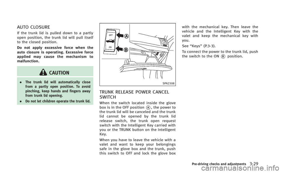 INFINITI Q60 2014 Owners Manual AUTO CLOSURE
If the trunk lid is pulled down to a partly
open position, the trunk lid will pull itself
to the closed position.
Do not apply excessive force when the
auto closure is operating. Excessiv INFINITI Q60 2014 Owners Manual AUTO CLOSURE
If the trunk lid is pulled down to a partly
open position, the trunk lid will pull itself
to the closed position.
Do not apply excessive force when the
auto closure is operating. Excessiv