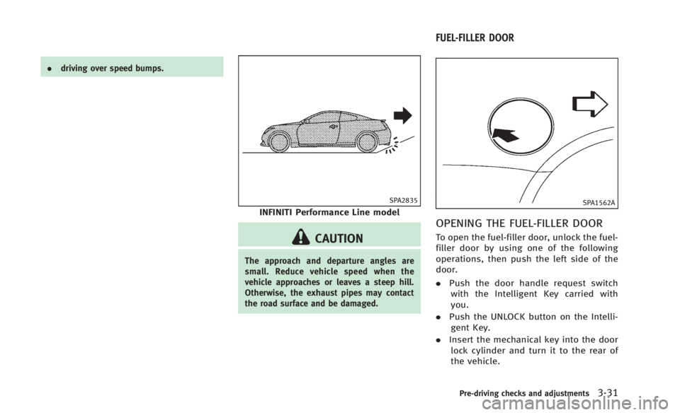 INFINITI Q60 2014 Owners Manual .driving over speed bumps.
SPA2835
INFINITI Performance Line model
CAUTION
The approach and departure angles are
small. Reduce vehicle speed when the
vehicle approaches or leaves a steep hill.
Otherwi INFINITI Q60 2014 Owners Manual .driving over speed bumps.
SPA2835
INFINITI Performance Line model
CAUTION
The approach and departure angles are
small. Reduce vehicle speed when the
vehicle approaches or leaves a steep hill.
Otherwi