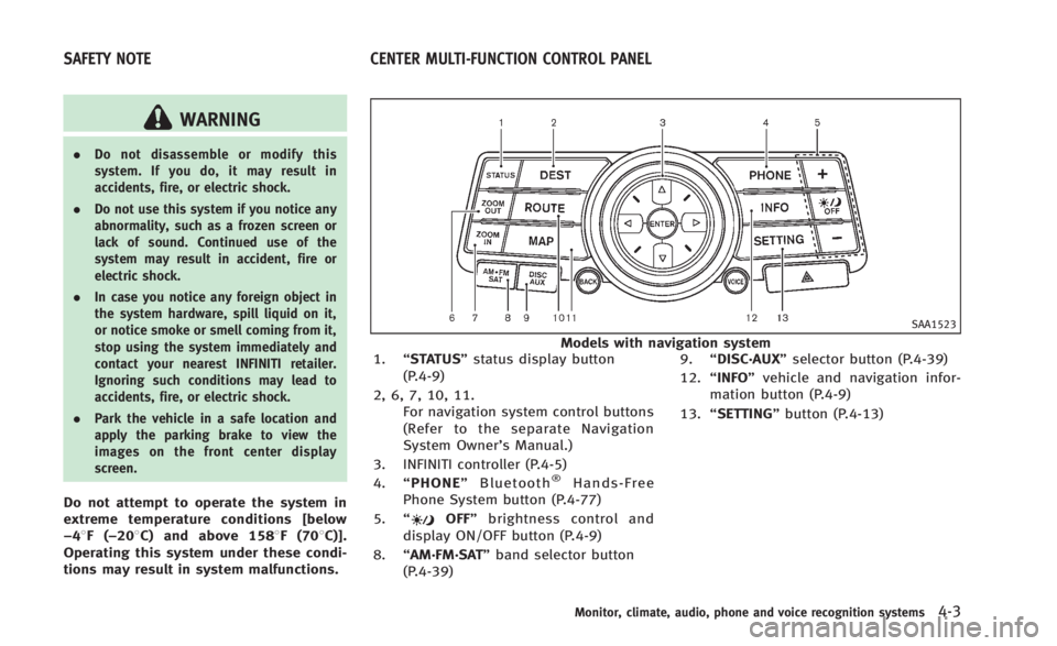 INFINITI Q60 2014 Owners Manual WARNING
.Do not disassemble or modify this
system. If you do, it may result in
accidents, fire, or electric shock.
. Do not use this system if you notice any
abnormality, such as a frozen screen or
la INFINITI Q60 2014 Owners Manual WARNING
.Do not disassemble or modify this
system. If you do, it may result in
accidents, fire, or electric shock.
. Do not use this system if you notice any
abnormality, such as a frozen screen or
la