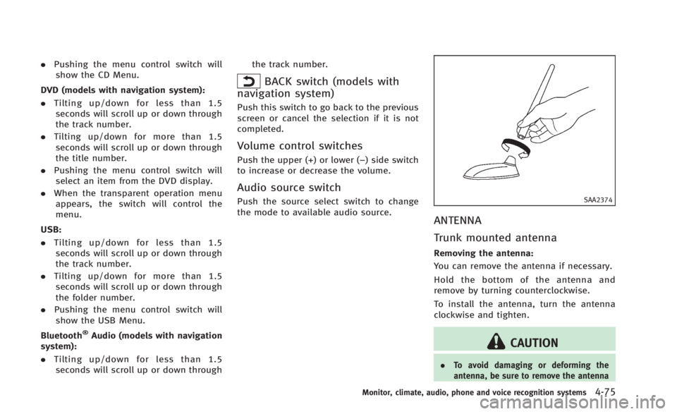 INFINITI Q60 2014 Service Manual .Pushing the menu control switch will
show the CD Menu.
DVD (models with navigation system):
. Tilting up/down for less than 1.5
seconds will scroll up or down through
the track number.
. Tilting up/d INFINITI Q60 2014 Service Manual .Pushing the menu control switch will
show the CD Menu.
DVD (models with navigation system):
. Tilting up/down for less than 1.5
seconds will scroll up or down through
the track number.
. Tilting up/d
