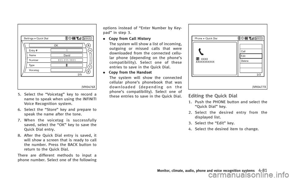 INFINITI Q60 2014 Owners Manual JVH0476X
5. Select the“Voicetag”key to record a
name to speak when using the INFINITI
Voice Recognition system.
6. Select the “Store”key and prepare to
speak the name after the tone.
7. When t INFINITI Q60 2014 Owners Manual JVH0476X
5. Select the“Voicetag”key to record a
name to speak when using the INFINITI
Voice Recognition system.
6. Select the “Store”key and prepare to
speak the name after the tone.
7. When t