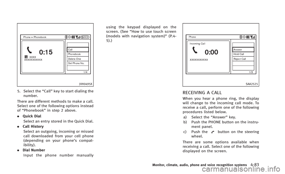 INFINITI Q60 2014 Owners Manual JVH0495X
5. Select the“Call”key to start dialing the
number.
There are different methods to make a call.
Select one of the following options instead
of “Phonebook” in step 2 above.
. Quick Dia INFINITI Q60 2014 Owners Manual JVH0495X
5. Select the“Call”key to start dialing the
number.
There are different methods to make a call.
Select one of the following options instead
of “Phonebook” in step 2 above.
. Quick Dia