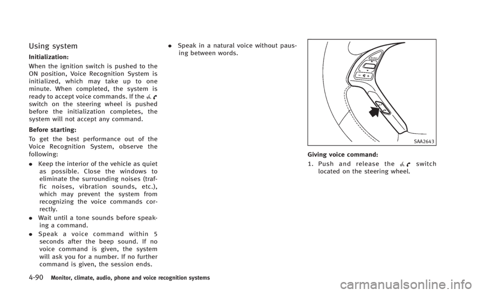 INFINITI Q60 2014 Owners Manual 4-90Monitor, climate, audio, phone and voice recognition systems
Using system
Initialization:
When the ignition switch is pushed to the
ON position, Voice Recognition System is
initialized, which may INFINITI Q60 2014 Owners Manual 4-90Monitor, climate, audio, phone and voice recognition systems
Using system
Initialization:
When the ignition switch is pushed to the
ON position, Voice Recognition System is
initialized, which may