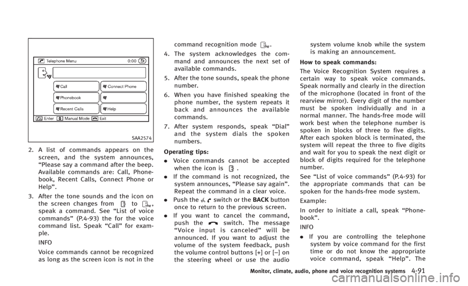 INFINITI Q60 2014 Owners Manual SAA2574
2. A list of commands appears on thescreen, and the system announces,
“Please say a command after the beep.
Available commands are: Call, Phone-
book, Recent Calls, Connect Phone or
Help”. INFINITI Q60 2014 Owners Manual SAA2574
2. A list of commands appears on thescreen, and the system announces,
“Please say a command after the beep.
Available commands are: Call, Phone-
book, Recent Calls, Connect Phone or
Help”.