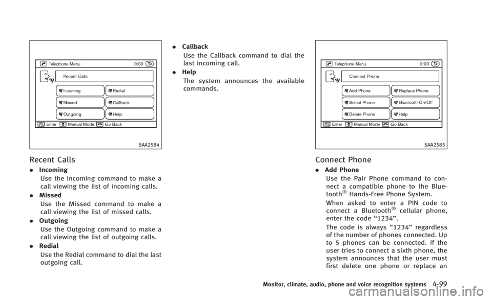 INFINITI Q60 2014 Owners Manual SAA2584
Recent Calls
.Incoming
Use the Incoming command to make a
call viewing the list of incoming calls.
. Missed
Use the Missed command to make a
call viewing the list of missed calls.
. Outgoing
U INFINITI Q60 2014 Owners Manual SAA2584
Recent Calls
.Incoming
Use the Incoming command to make a
call viewing the list of incoming calls.
. Missed
Use the Missed command to make a
call viewing the list of missed calls.
. Outgoing
U