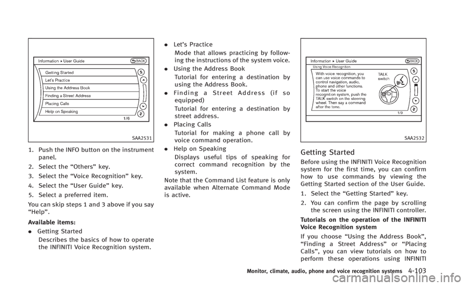INFINITI Q60 2014  Owners Manual SAA2531
1. Push the INFO button on the instrumentpanel.
2. Select the “Others”key.
3. Select the “Voice Recognition” key.
4. Select the “User Guide”key.
5. Select a preferred item.
You can