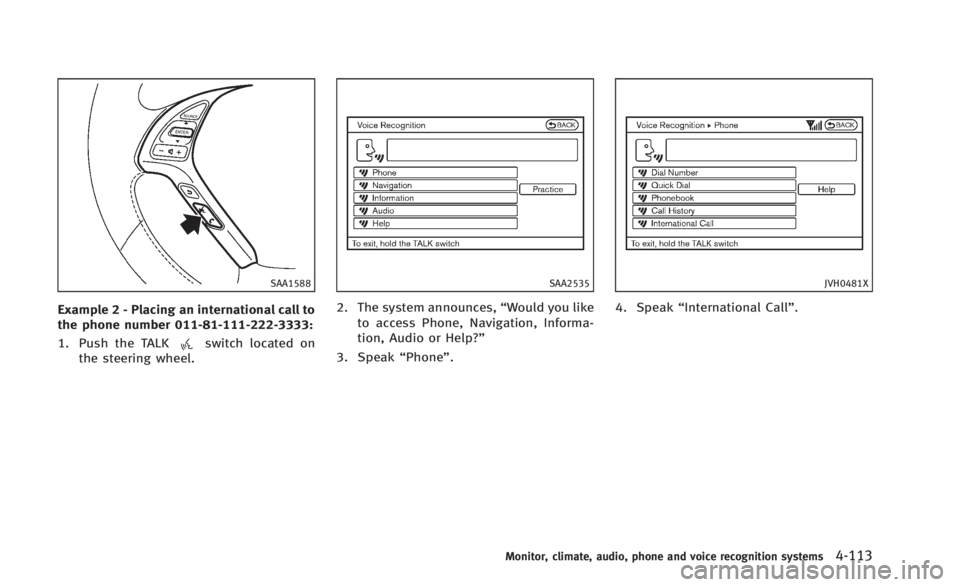 INFINITI Q60 2014  Owners Manual SAA1588
Example 2 - Placing an international call to
the phone number 011-81-111-222-3333:
1. Push the TALK
switch located on
the steering wheel.
SAA2535
2. The system announces, “Would you like
to 