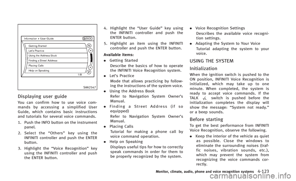 INFINITI Q60 2014 Repair Manual SAA2547
Displaying user guide
You can confirm how to use voice com-
mands by accessing a simplified User
Guide, which contains basic instructions
and tutorials for several voice commands.
1. Push the INFINITI Q60 2014 Repair Manual SAA2547
Displaying user guide
You can confirm how to use voice com-
mands by accessing a simplified User
Guide, which contains basic instructions
and tutorials for several voice commands.
1. Push the